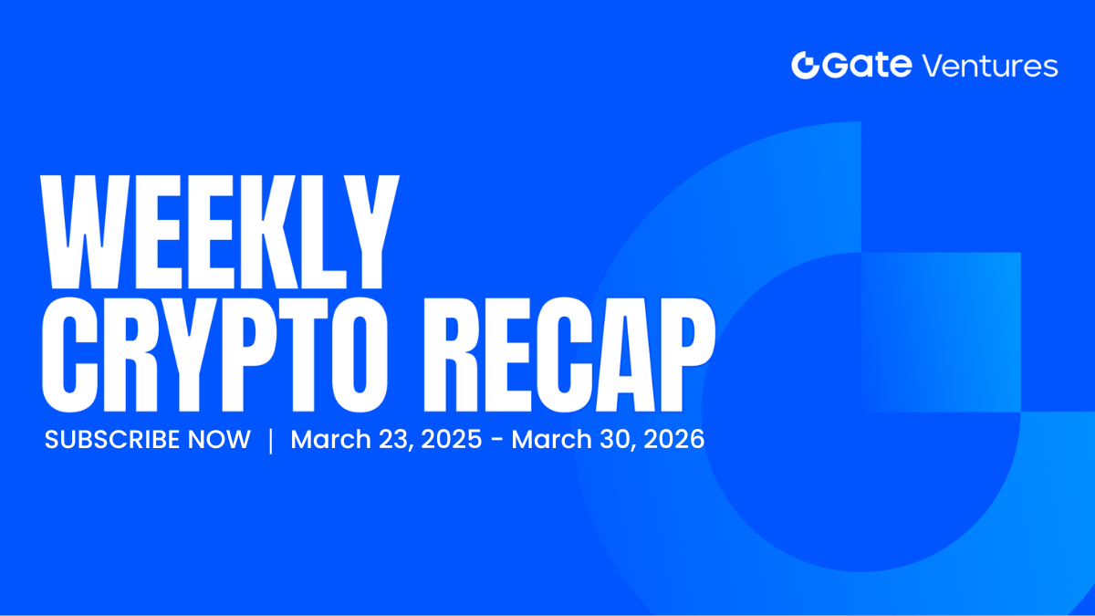 Resumen semanal de criptomonedas de Gate Ventures (30 de marzo de 2026)