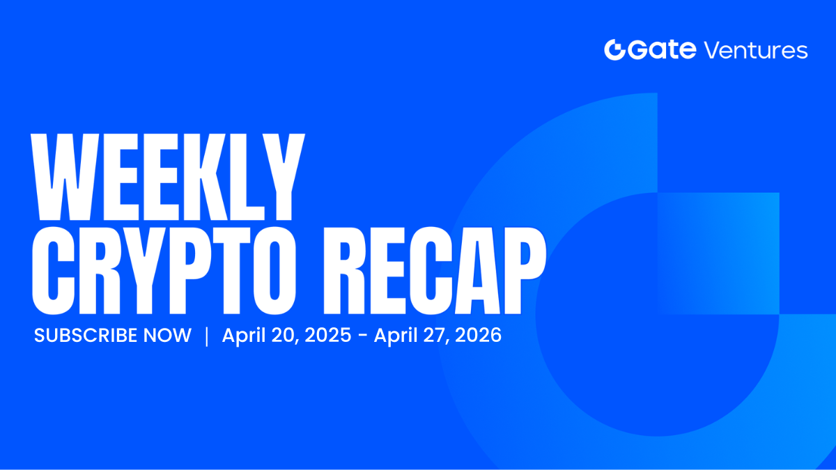 Resumo Semanal de Criptomoedas da Gate Ventures (27 de abril de 2026)