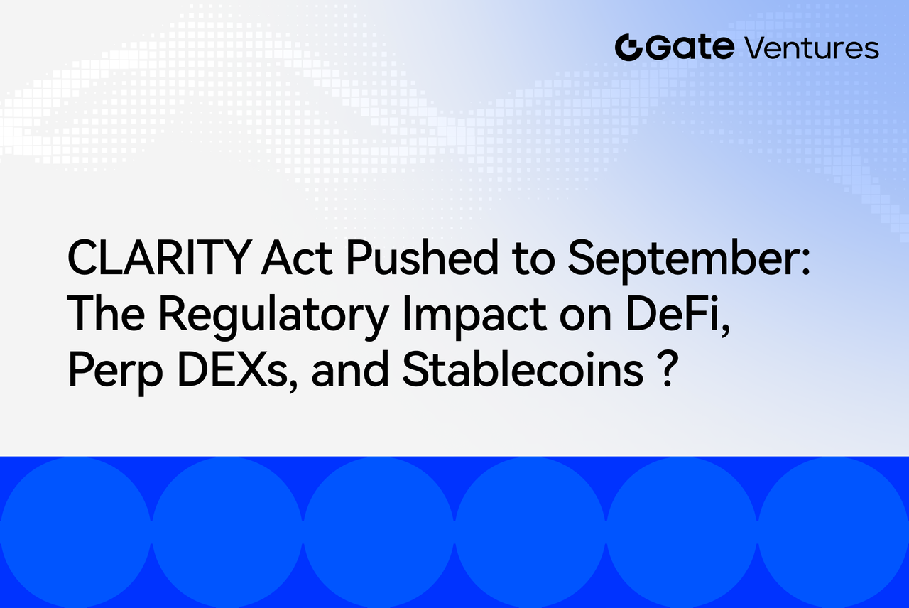 CLARITY Act Postponed to September: What’s Next for DeFi, Perp DEXs, and Stablecoins?