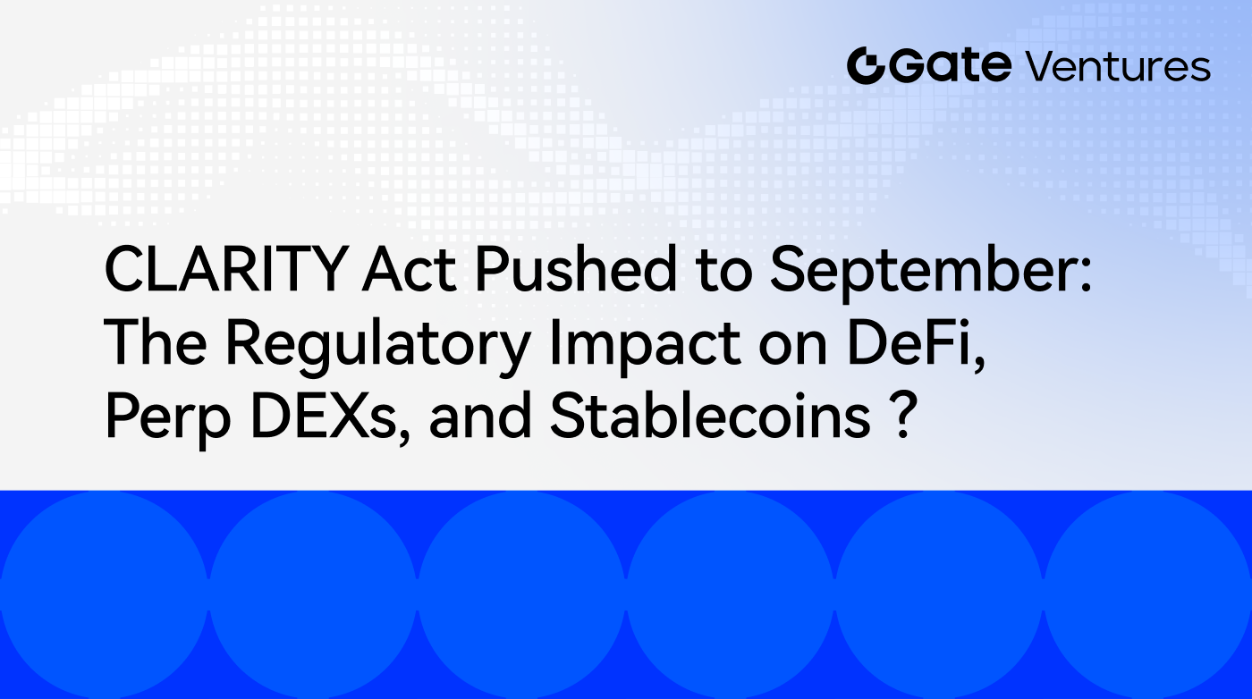 CLARITY Act Postponed to September: What’s Next for DeFi, Perp DEXs, and Stablecoins?