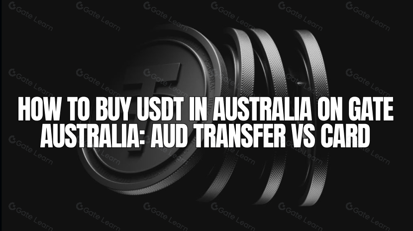 How to Buy USDT in Australia on Gate Australia: AUD Transfer vs Card