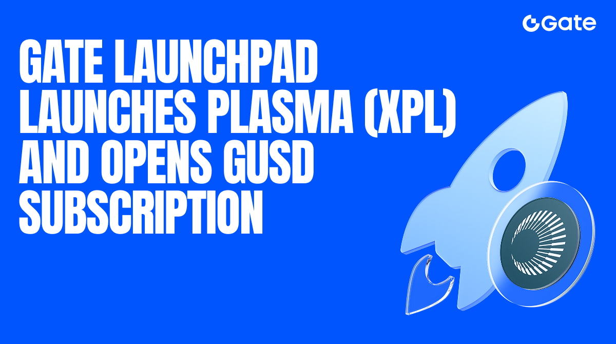Gate Launchpad to First Launch Plasma (XPL) and Opens GUSD Subscription, Activating Dual Yield Opportunities