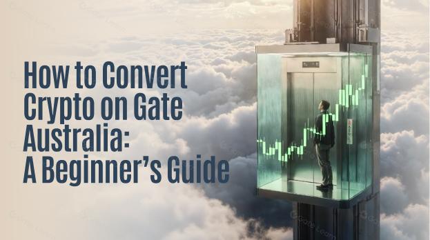 How to Convert Crypto on Gate Australia: A Beginner’s Guide