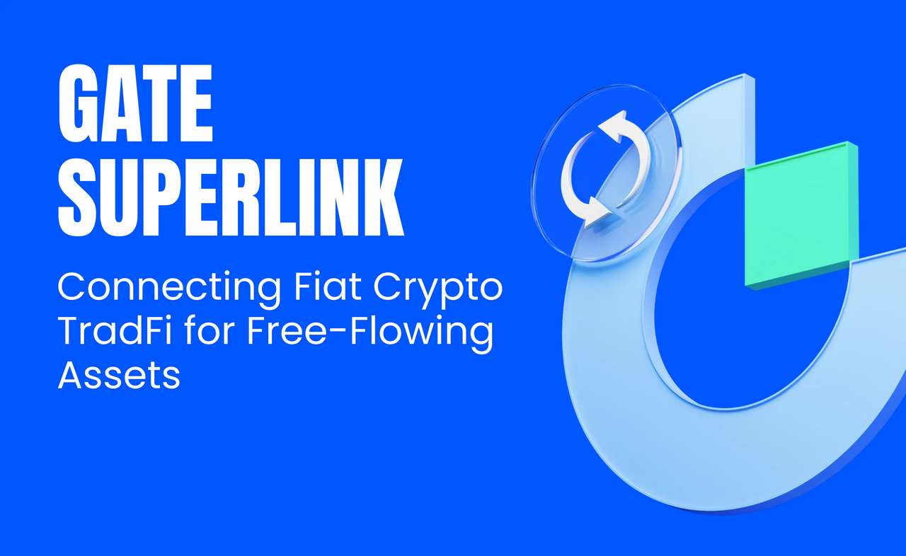Gate SuperLink: Six Links Enabling Value Connectivity Across Fiat, Crypto, and Traditional Finance