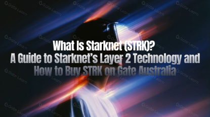 What Is Starknet (STRK)? A Guide to Starknet’s Layer 2 Technology and How to Buy STRK on Gate Australia