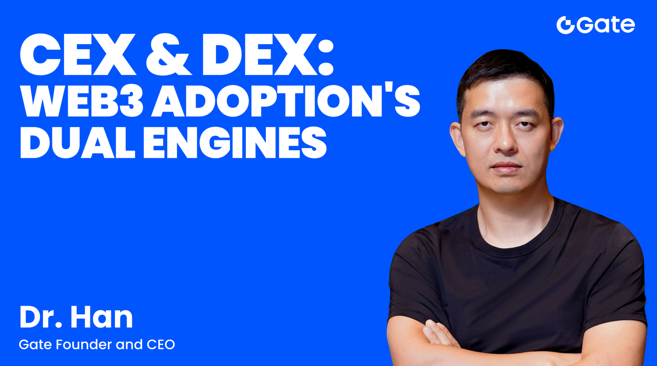 El Dr. Han, fundador de Gate: CEX y DEX como motores complementarios para impulsar la adopción masiva de Web3