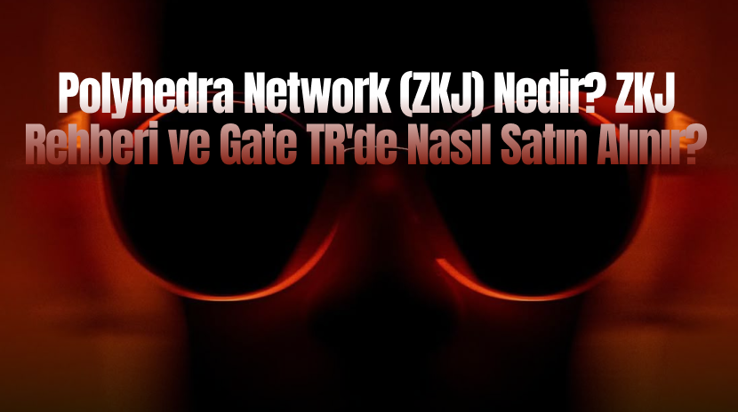 What Is Polyhedra Network (ZKJ)? A Guide to ZKJ and How to Buy It on Gate TR