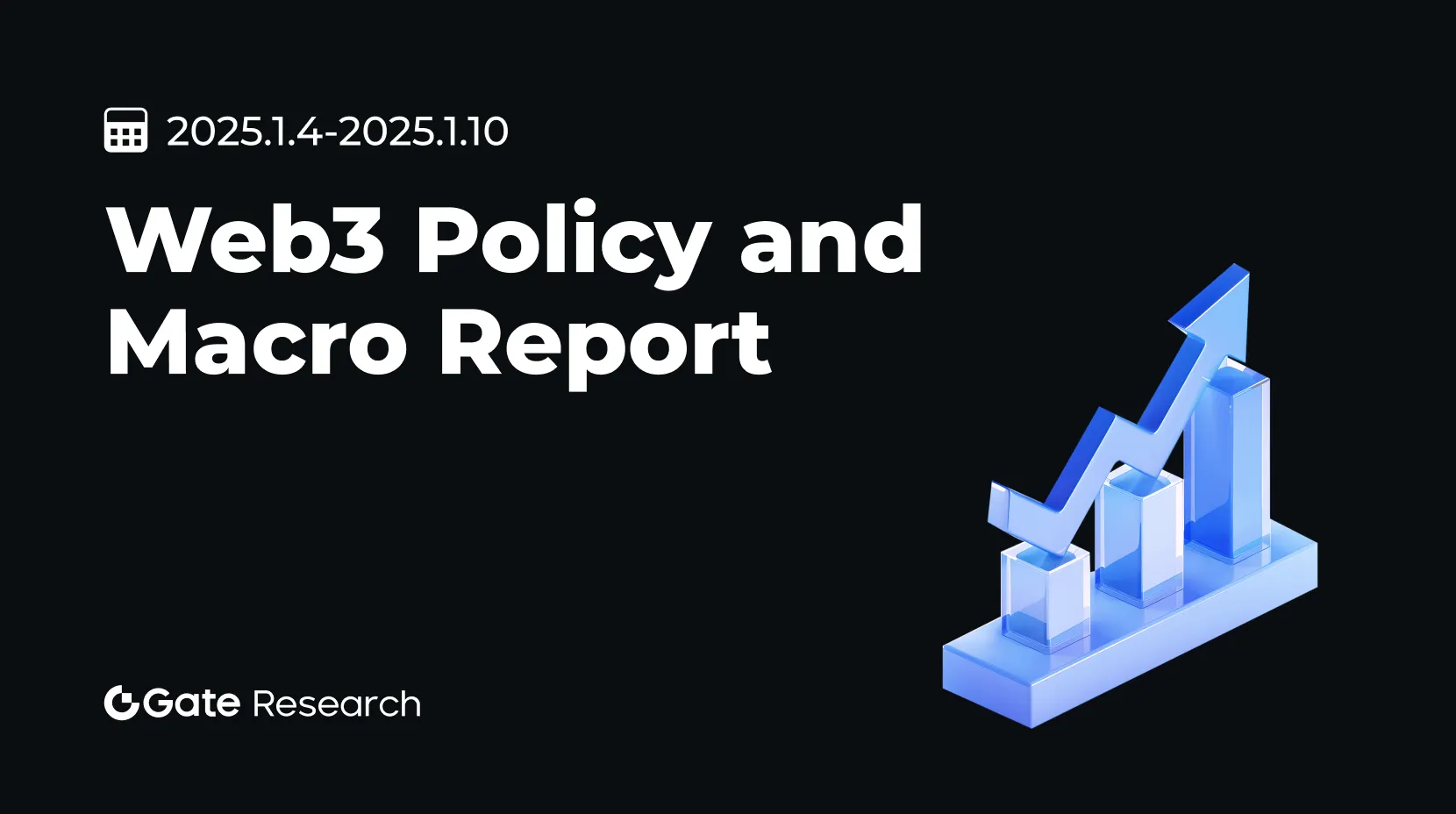 Gate Research: Web3 Policy and Macro Report (2025.1.4 - 2025.1.10)