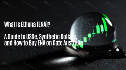 What Is Ethena (ENA)? A Guide to USDe, Synthetic Dollars, and How to Buy ENA on Gate Australia