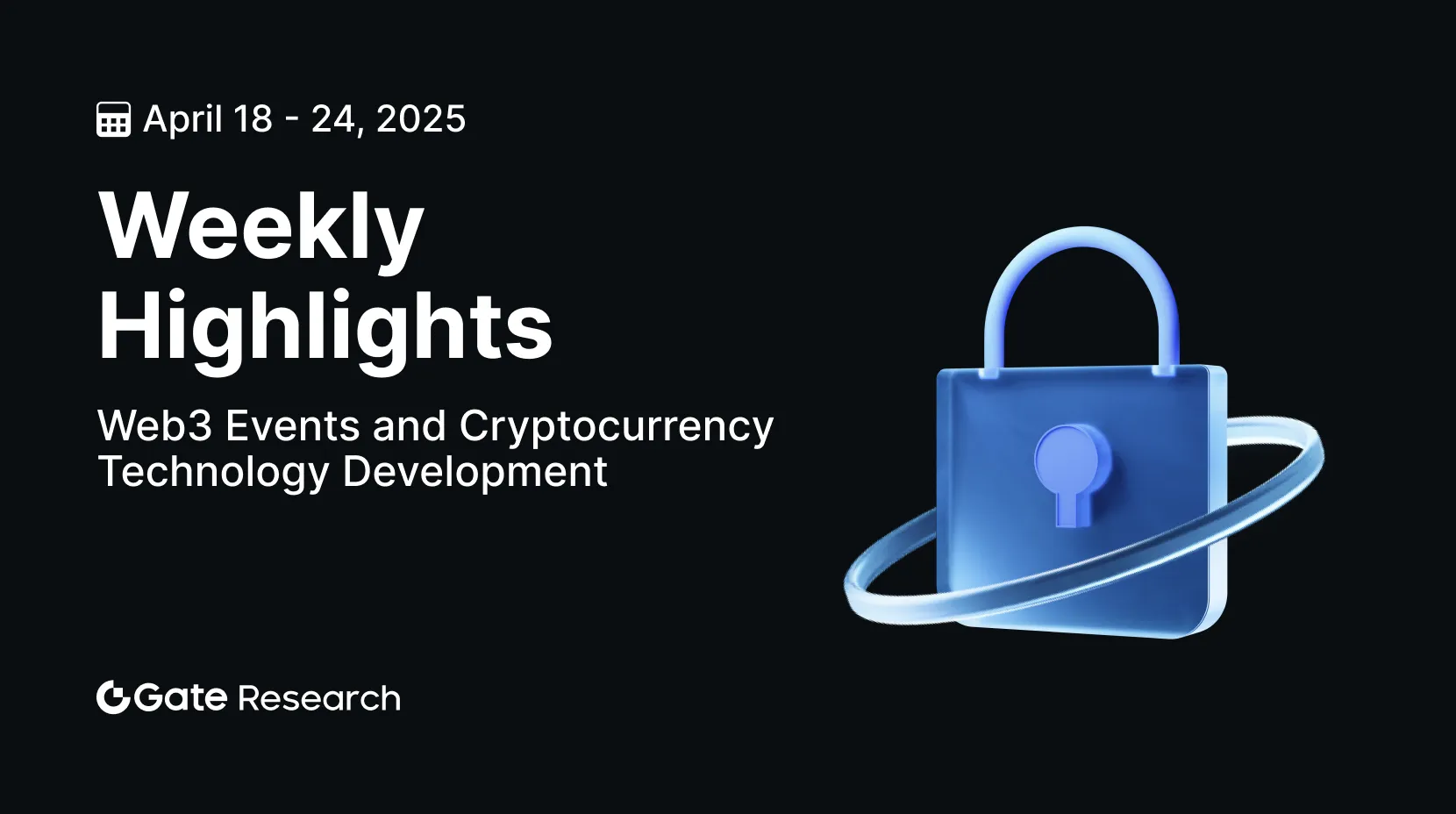 Gate 研究院：Web3 事件與加密技術發展跟進（2025.4.18-2025.4.24）