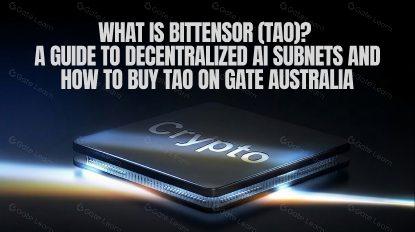 What Is Bittensor (TAO)? A Guide to Decentralized AI Subnets and How to Buy TAO on Gate Australia