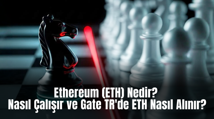 Ethereum (ETH) Nedir? Nasıl Çalışır ve Gate TR'de ETH Nasıl Alınır?