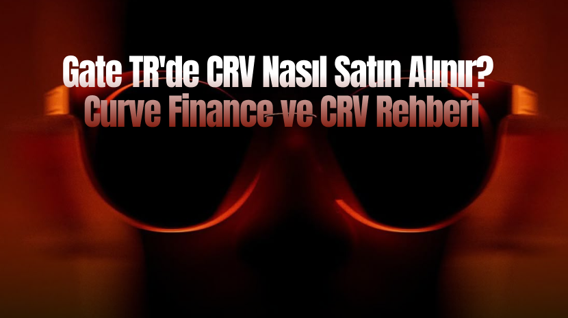 Gate TR'de CRV Nasıl Satın Alınır? Curve Finance ve CRV Rehberi
