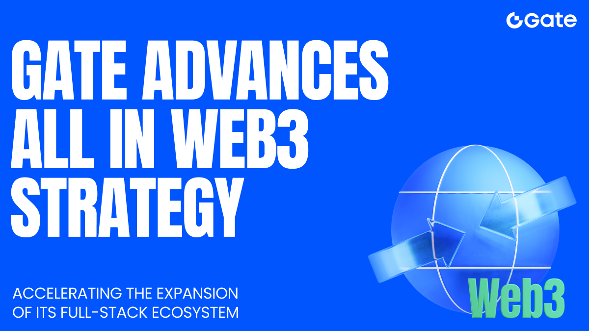 Gate intensifica sua estratégia "All in Web3", impulsionando a expansão de um ecossistema full-stack abrangendo conformidade, infraestrutura e escala de trading