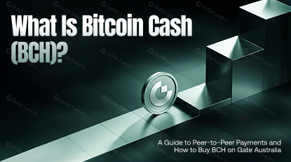What Is Bitcoin Cash (BCH)? A Guide to Peer-to-Peer Payments and How to Buy BCH on Gate Australia