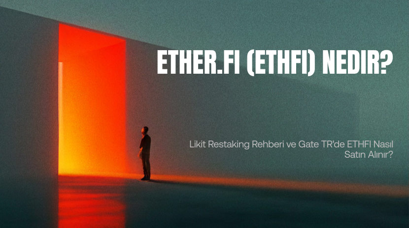 Ether.fi (ETHFI) Nedir? Likit Restaking Rehberi ve Gate TR'de ETHFI Nasıl Satın Alınır?