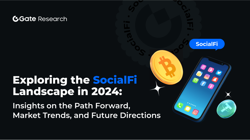 Gate Research: Exploring the SocialFi Landscape in 2024: Insights on the Path Forward, Market Trends, and Future Directions