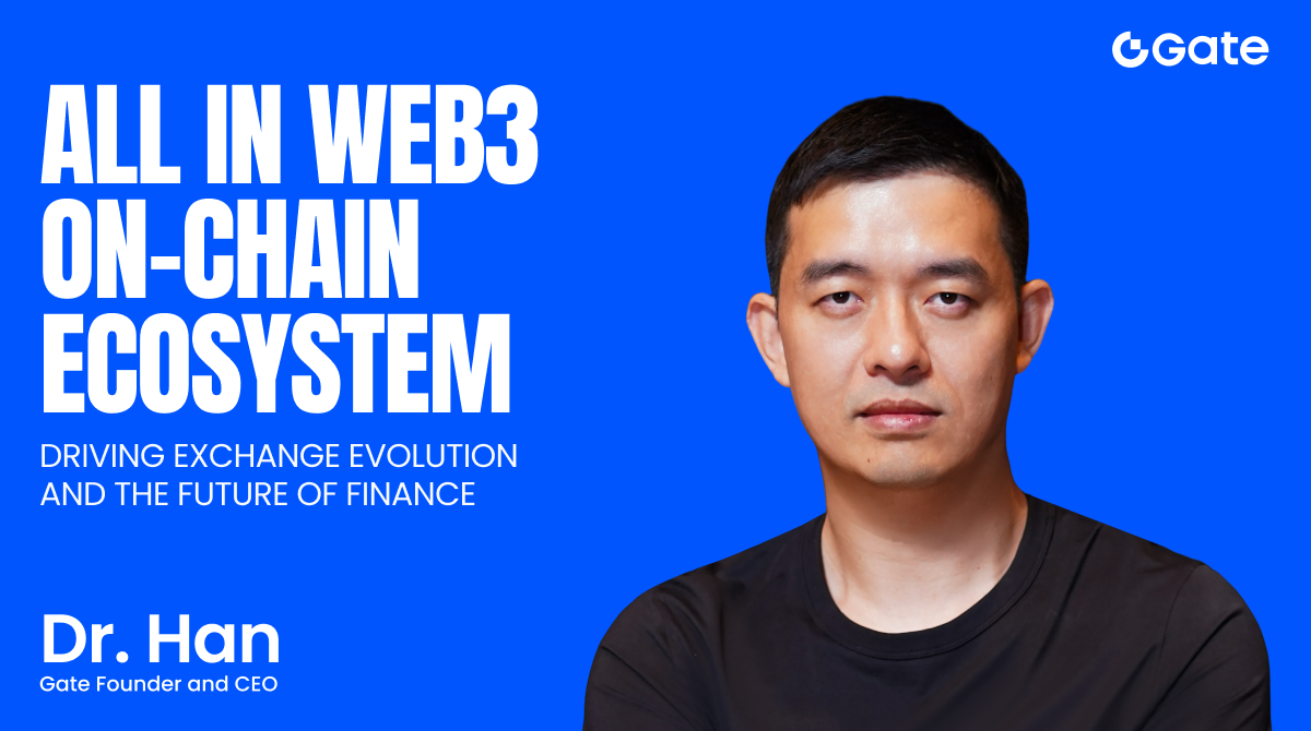 Le fondateur et PDG de Gate, Dr Han : L’investissement total dans le Web3 stimule la transformation des plateformes d’échange et définit l’avenir de la finance