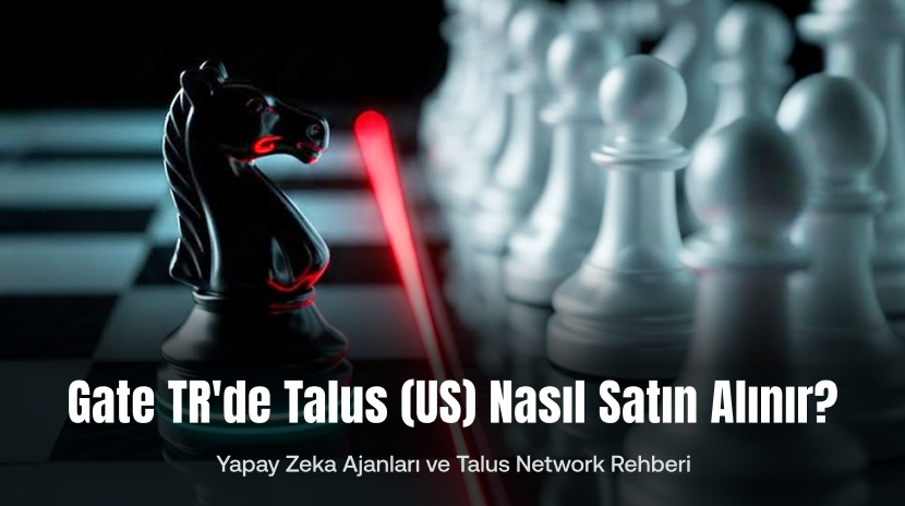 Gate TR'de Talus (US) Nasıl Satın Alınır? Yapay Zeka Ajanları ve Talus Network Rehberi